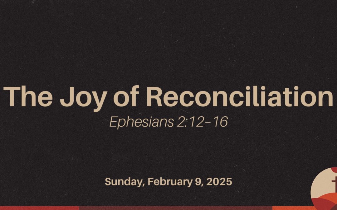 The Joy of Reconciliation (Ephesians 2:12–16) | Pastor Mark Edwards