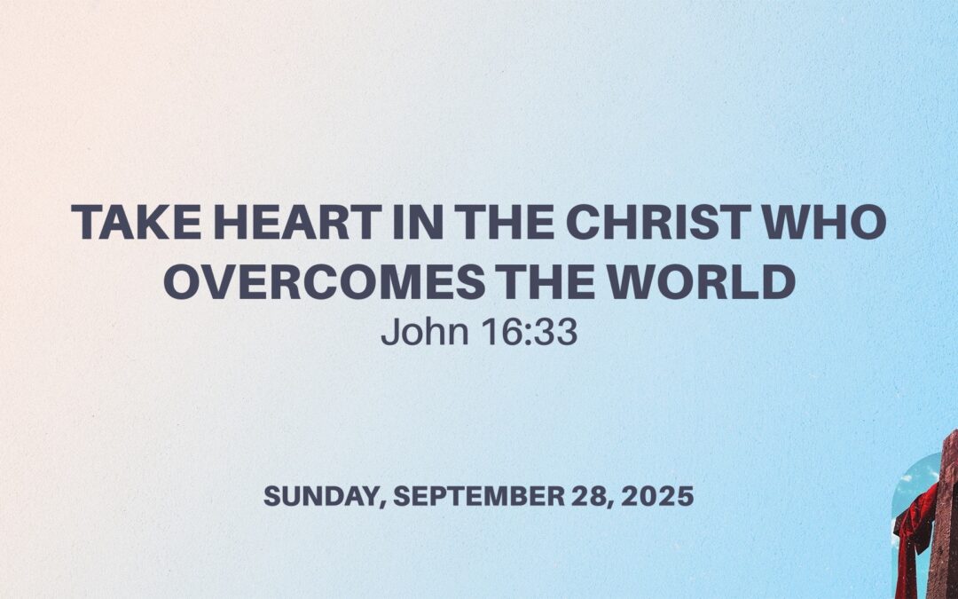 Take Heart in the Christ Who Overcomes the World (John 16:33) | Pastor Dana E. Wiles, Jr.